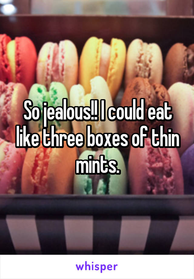 So jealous!! I could eat like three boxes of thin mints.