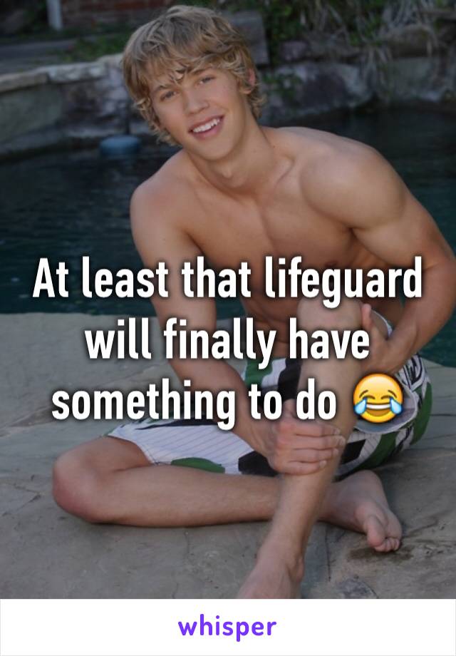 At least that lifeguard will finally have something to do 😂