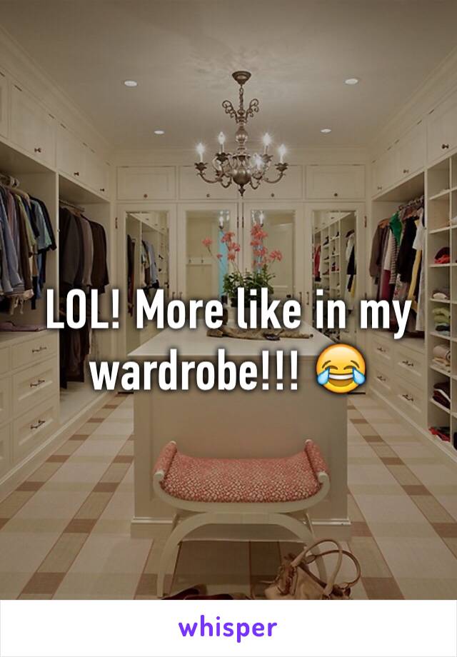 LOL! More like in my wardrobe!!! 😂