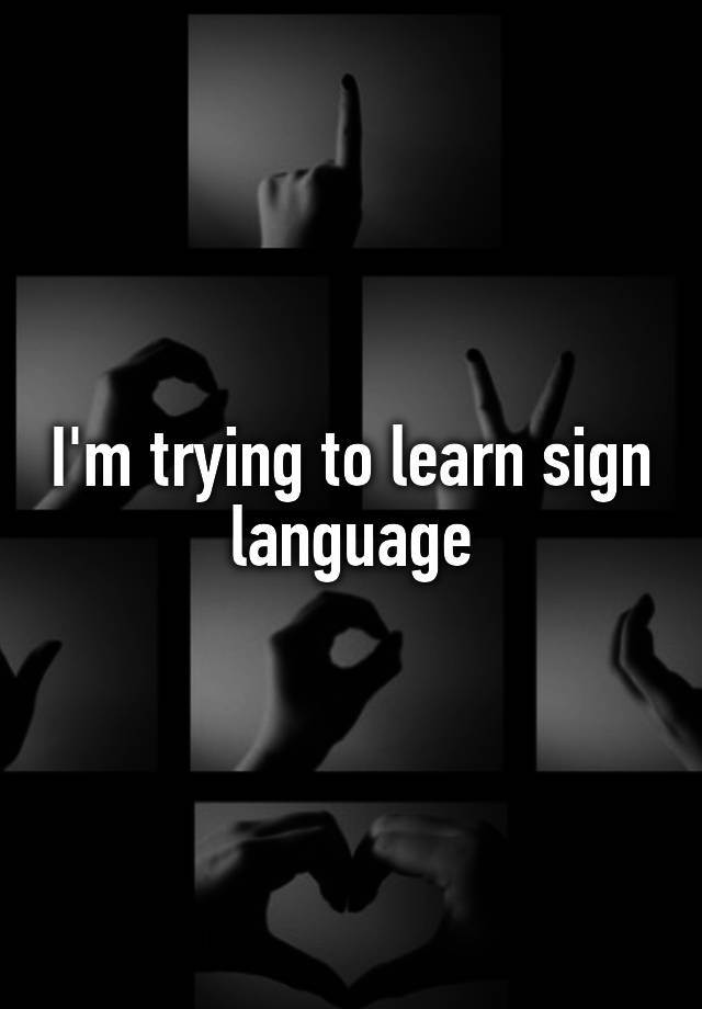 i-m-trying-to-learn-sign-language