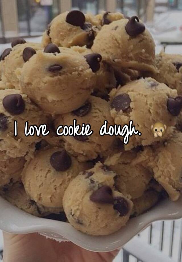 I Love Cookie Dough 🙊 1741