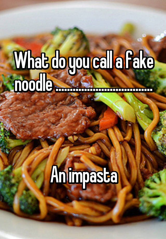 what-do-you-call-a-fake-noodle-an