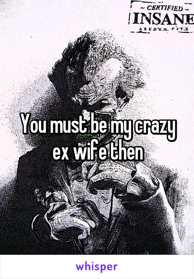 you-must-be-my-crazy-ex-wife-then