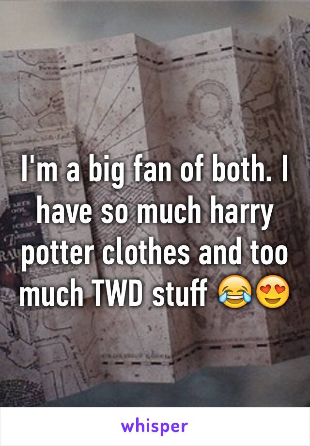 I'm a big fan of both. I have so much harry potter clothes and too much TWD stuff 😂😍