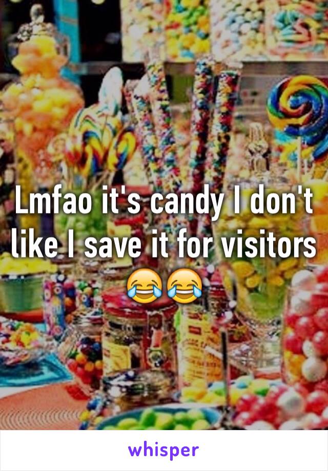 Lmfao it's candy I don't like I save it for visitors 😂😂