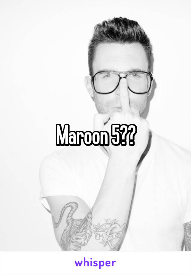 Maroon 5??