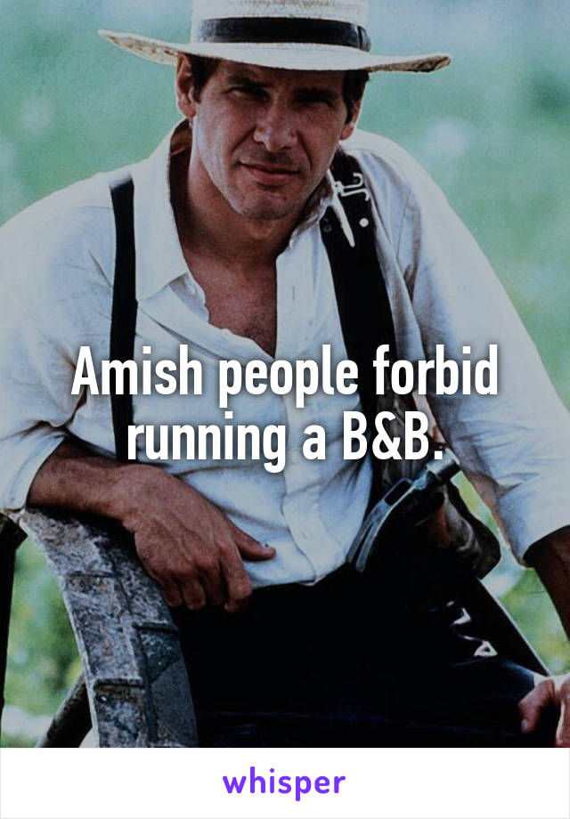 Amish people forbid running a B&B.