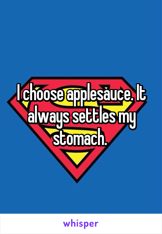 I choose applesauce. It always settles my stomach. 