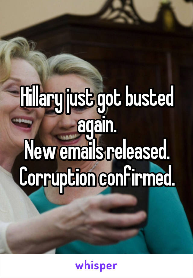 Hillary just got busted again.
New emails released.
Corruption confirmed.