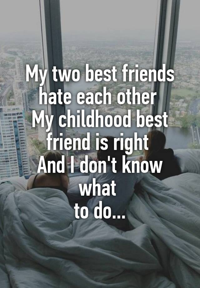 my-two-best-friends-hate-each-other-my-childhood-best-friend-is-right