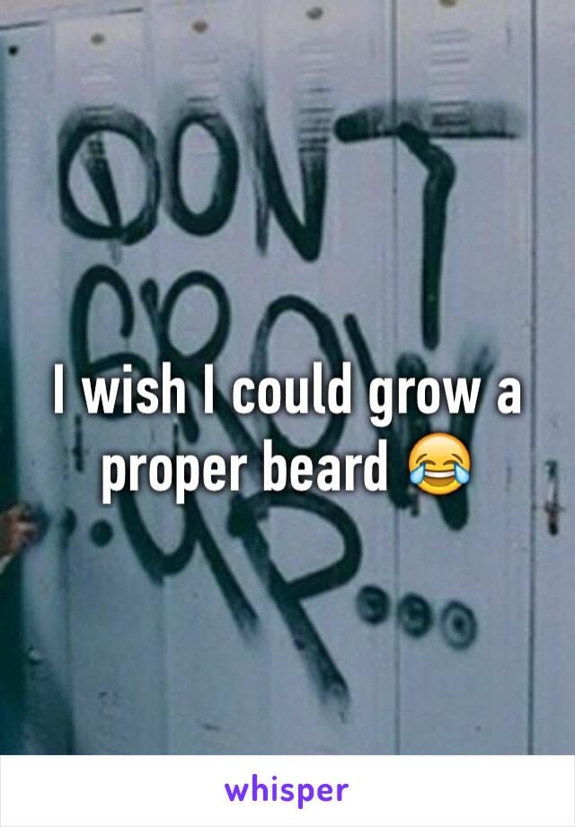 I wish I could grow a proper beard 😂