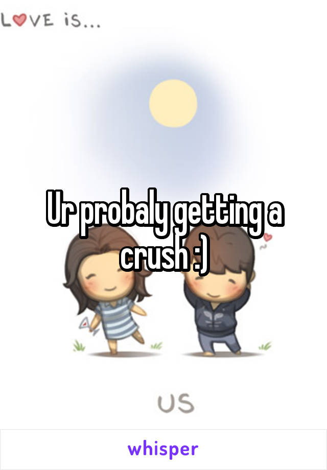 Ur probaly getting a crush :)