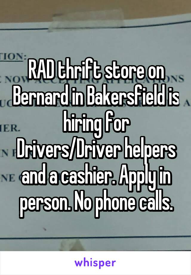 RAD thrift store on Bernard in Bakersfield is hiring for Drivers/Driver helpers and a cashier. Apply in person. No phone calls.