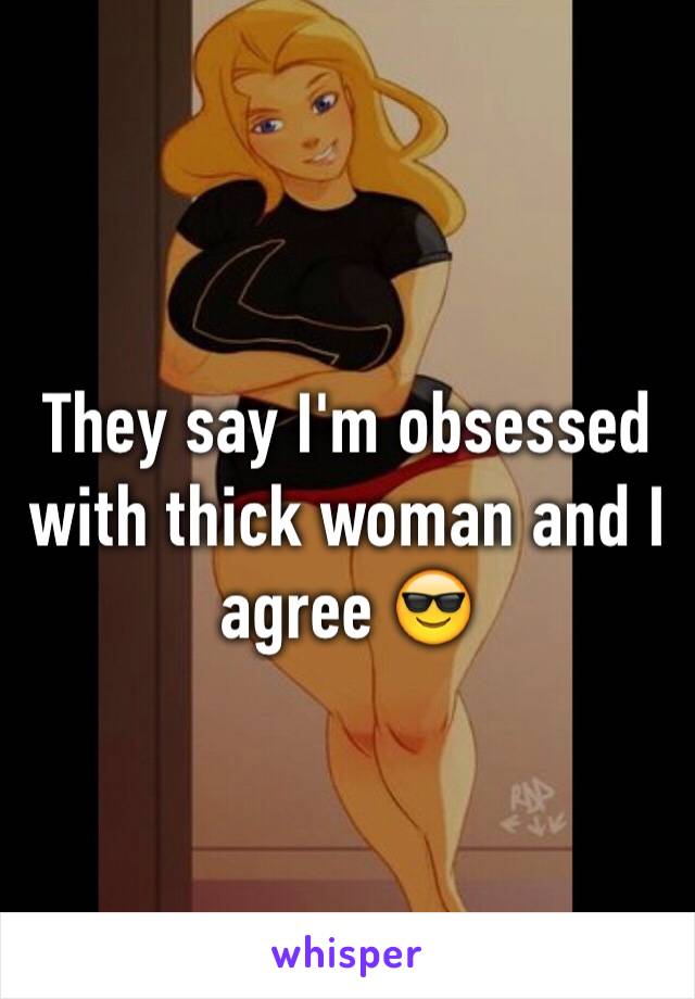 They say I'm obsessed with thick woman and I agree 😎