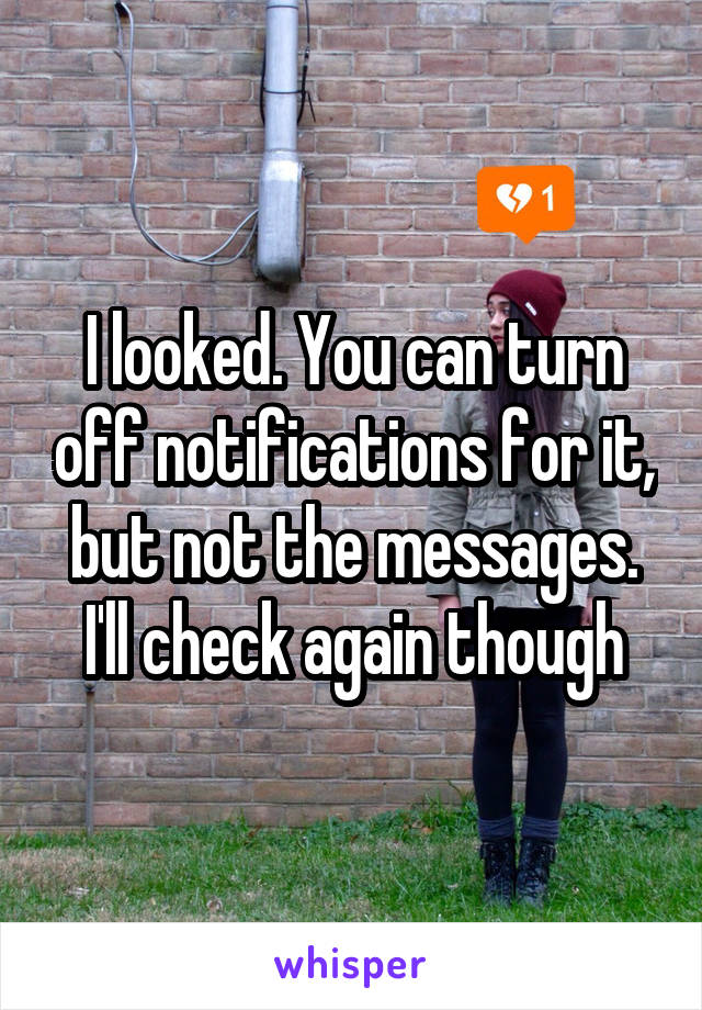 I looked. You can turn off notifications for it, but not the messages. I'll check again though