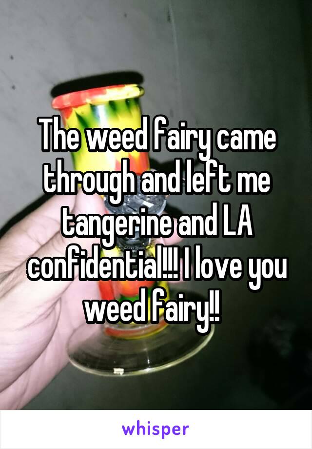 The weed fairy came through and left me tangerine and LA confidential!!! I love you weed fairy!!  