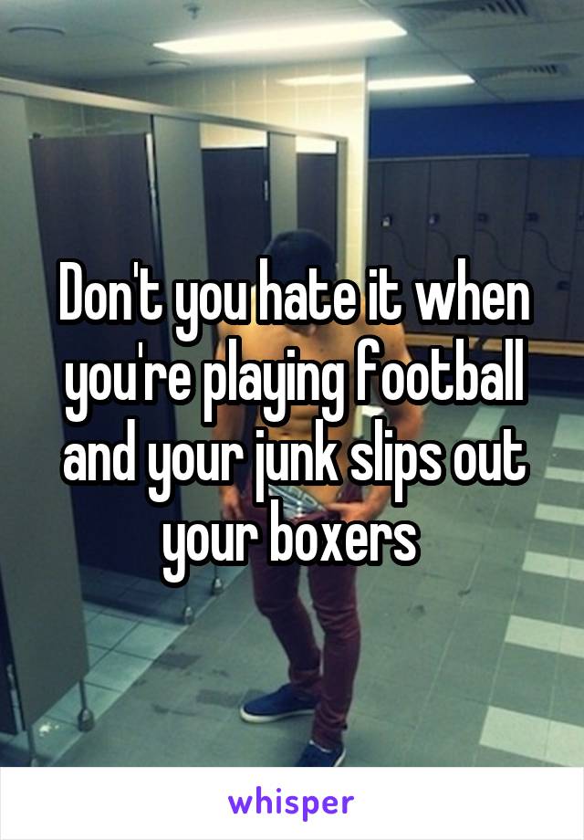 Don't you hate it when you're playing football and your junk slips out your boxers 