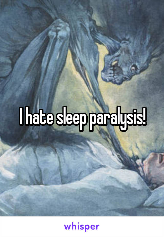 I hate sleep paralysis!