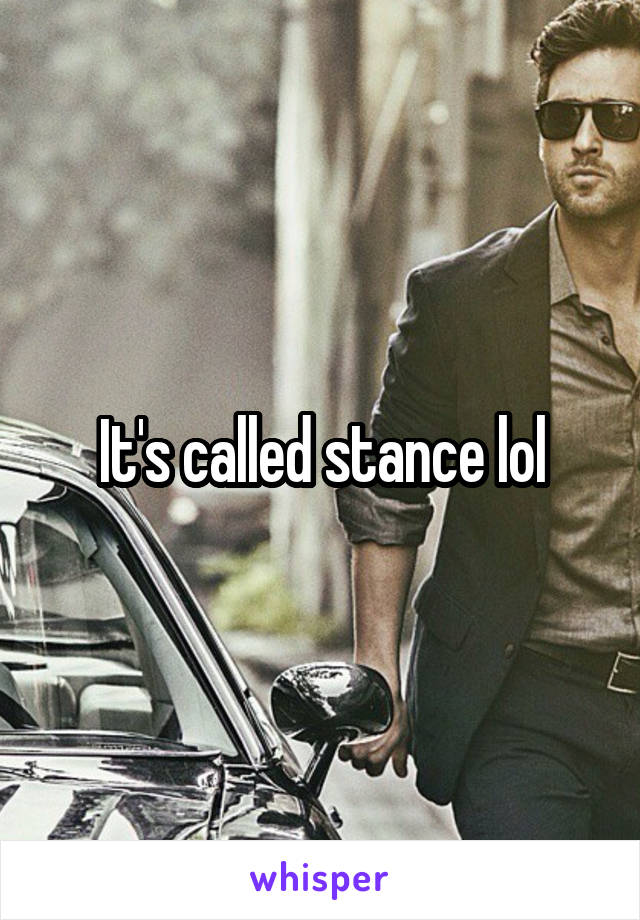 It's called stance lol