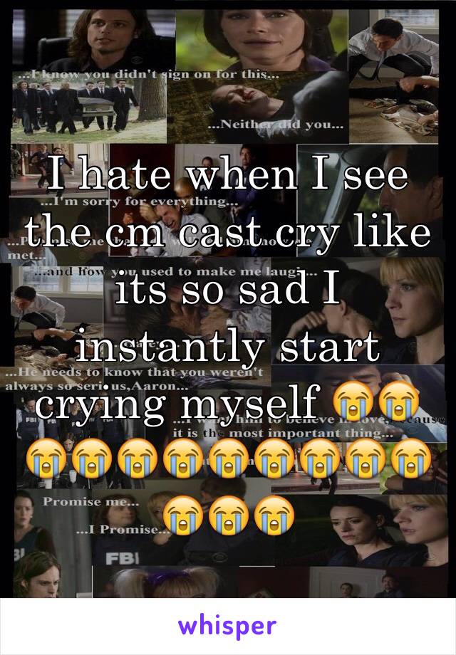 I hate when I see the cm cast cry like its so sad I instantly start crying myself 😭😭😭😭😭😭😭😭😭😭😭😭😭😭