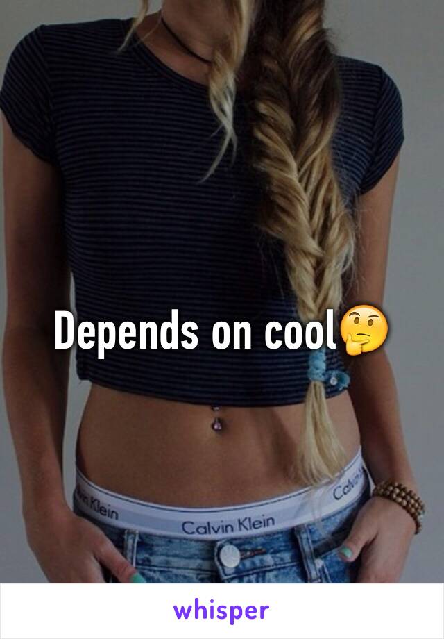 Depends on cool🤔