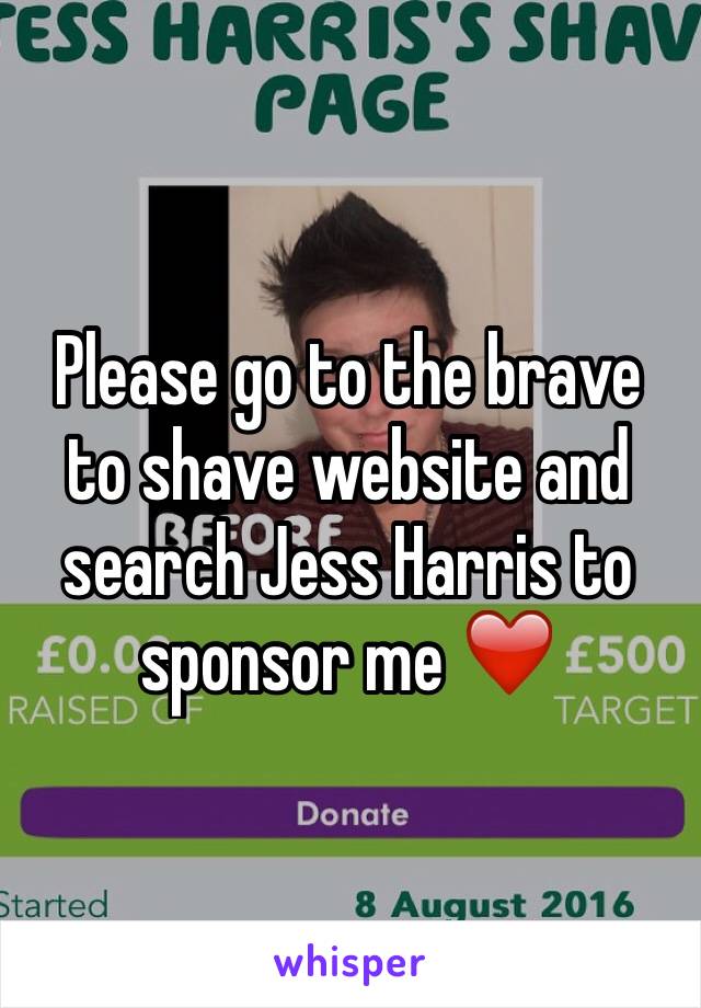 Please go to the brave to shave website and search Jess Harris to sponsor me ❤️