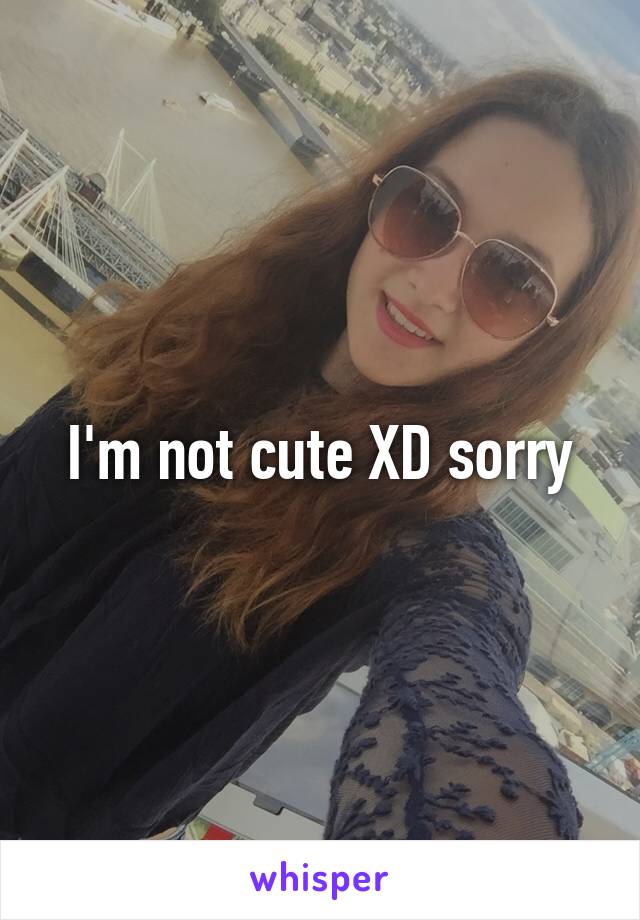 I'm not cute XD sorry