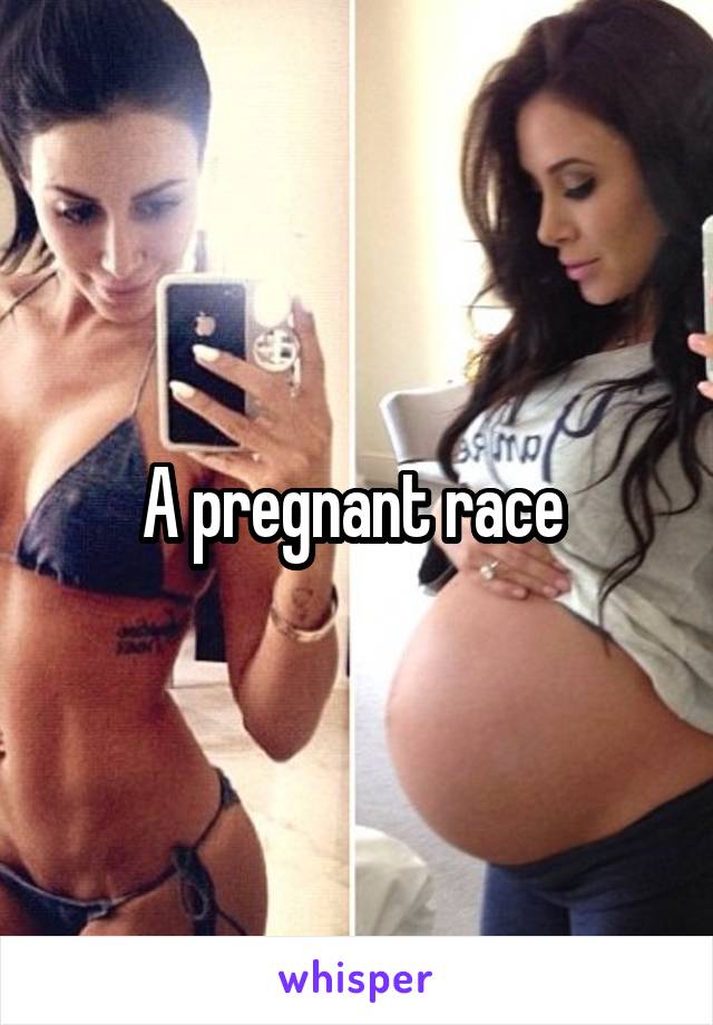 A pregnant race 