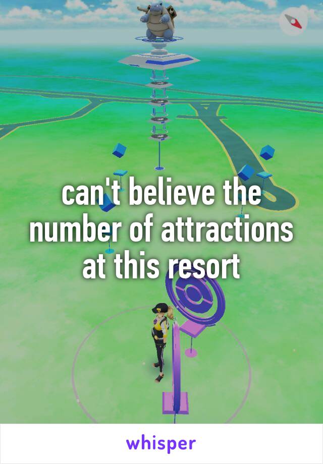 can't believe the number of attractions at this resort
