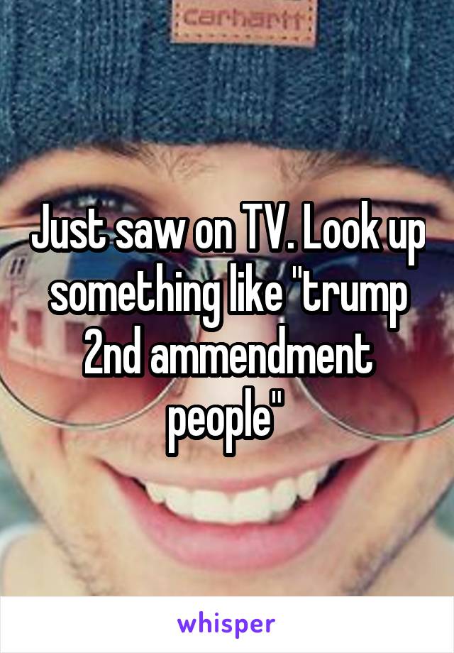 Just saw on TV. Look up something like "trump 2nd ammendment people" 