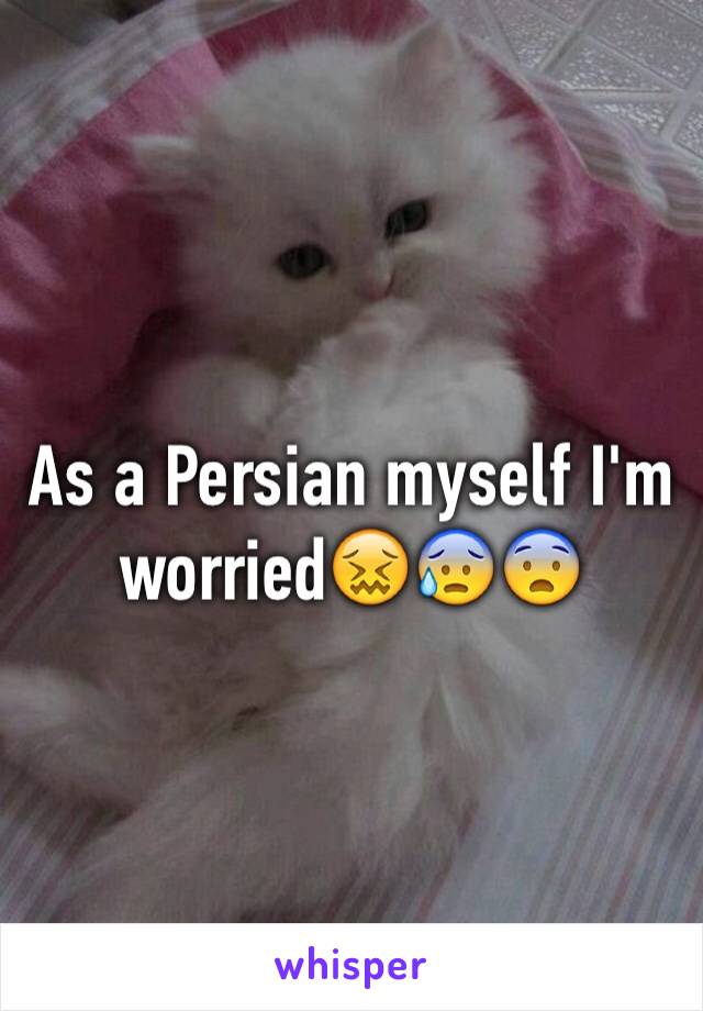 As a Persian myself I'm worried😖😰😨