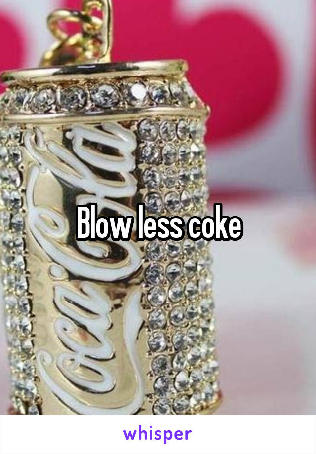 Blow less coke