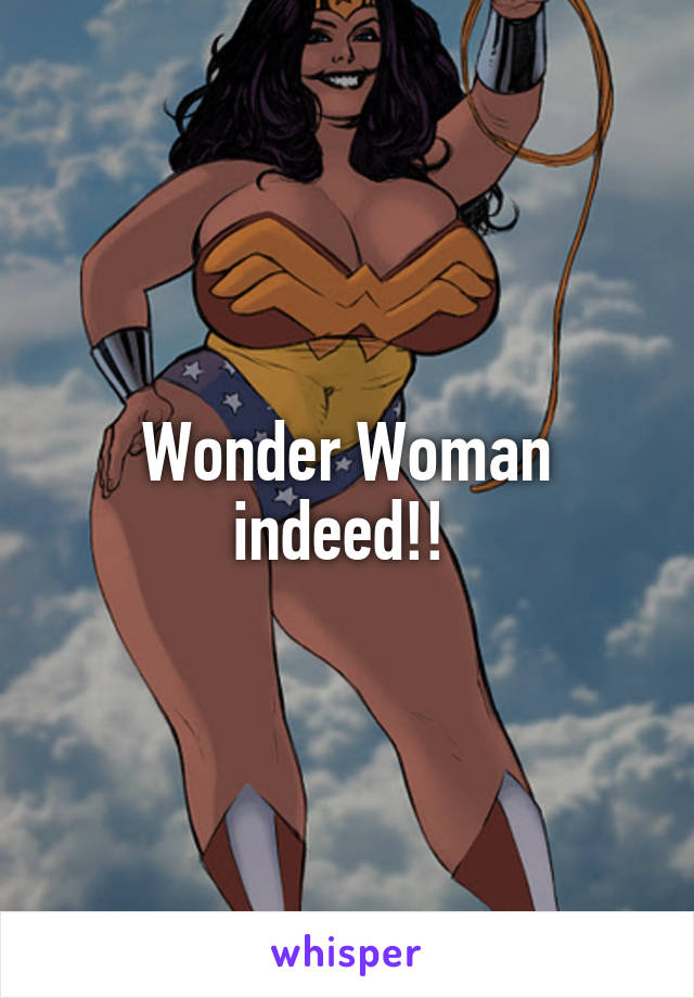 Wonder Woman indeed!! 