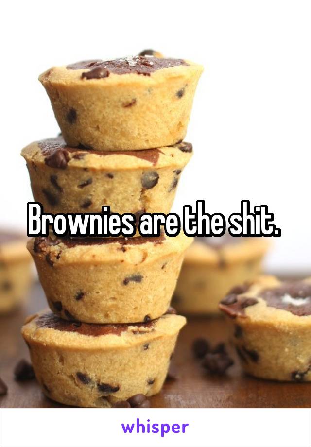 Brownies are the shit. 
