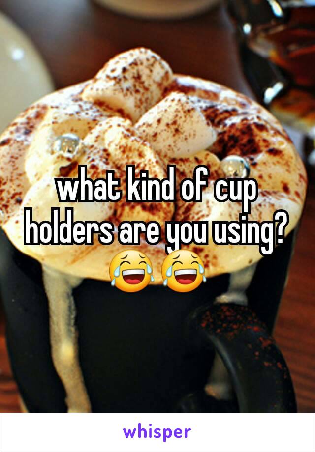 what kind of cup holders are you using? 😂😂