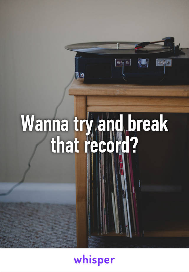 Wanna try and break that record?