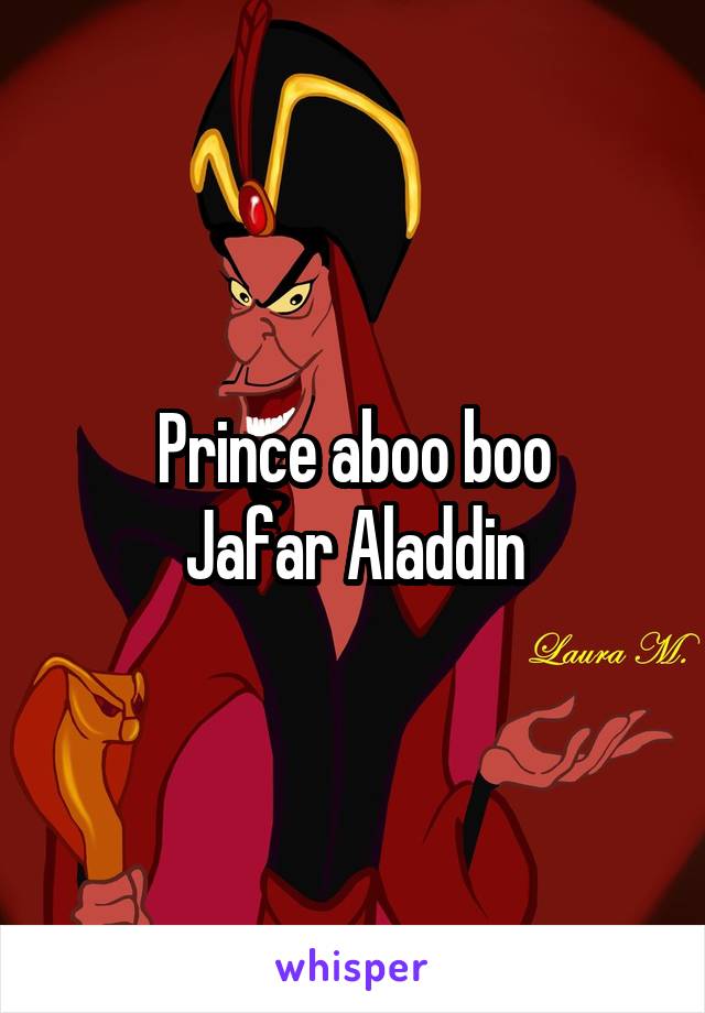 Prince aboo boo
Jafar Aladdin