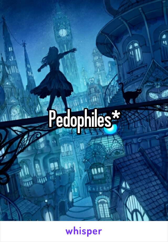 Pedophiles*