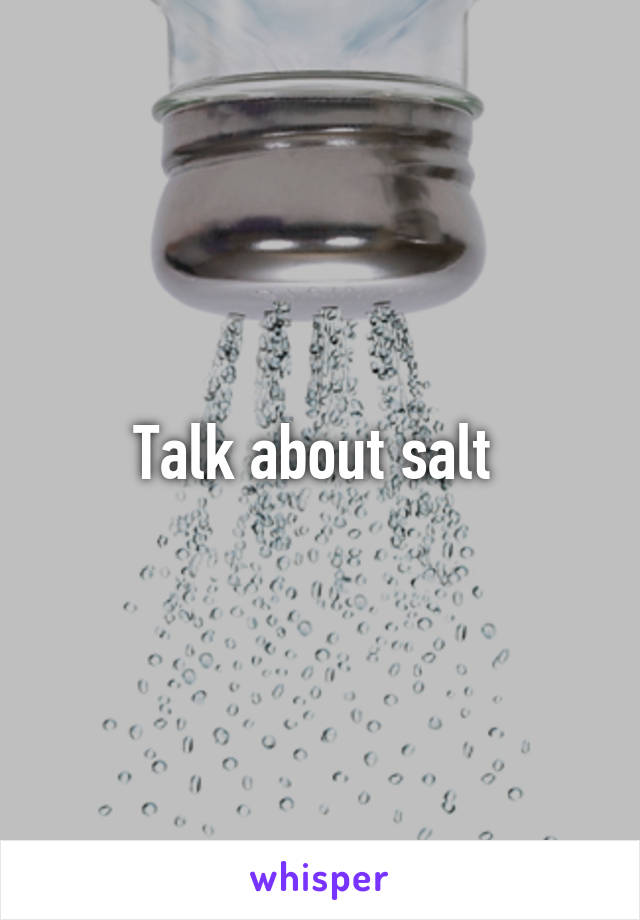 Talk about salt 