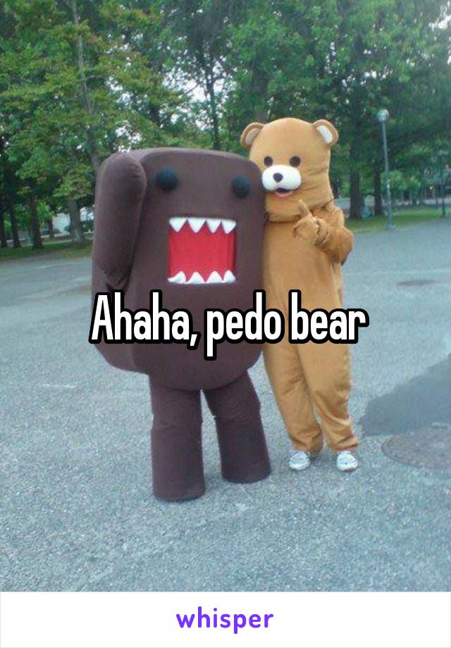 Ahaha, pedo bear