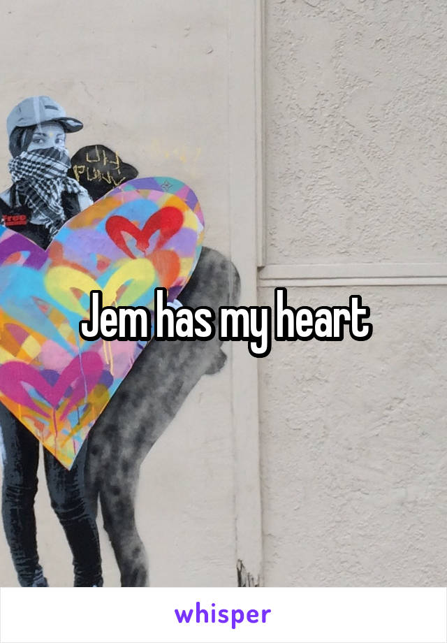 Jem has my heart