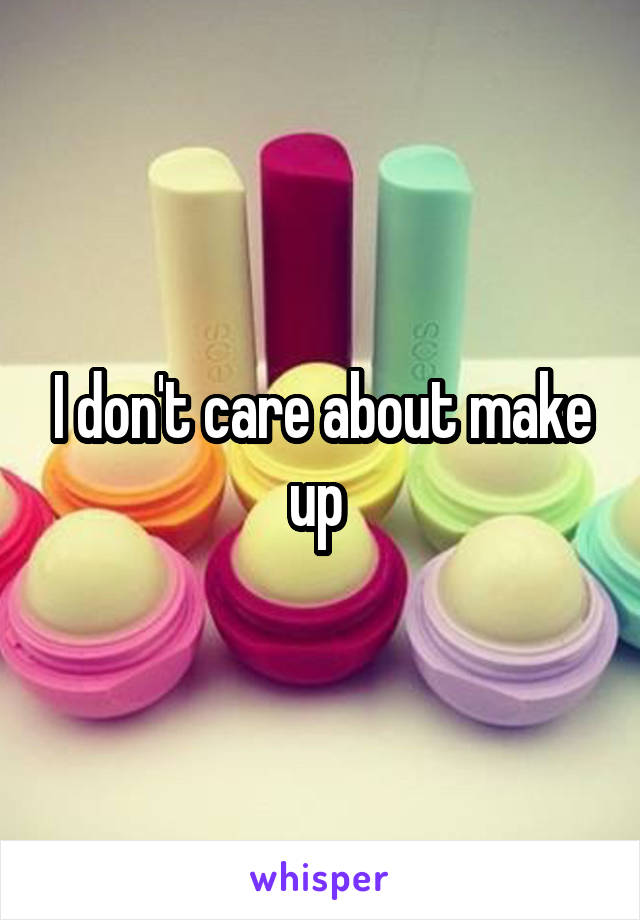 I don't care about make up 