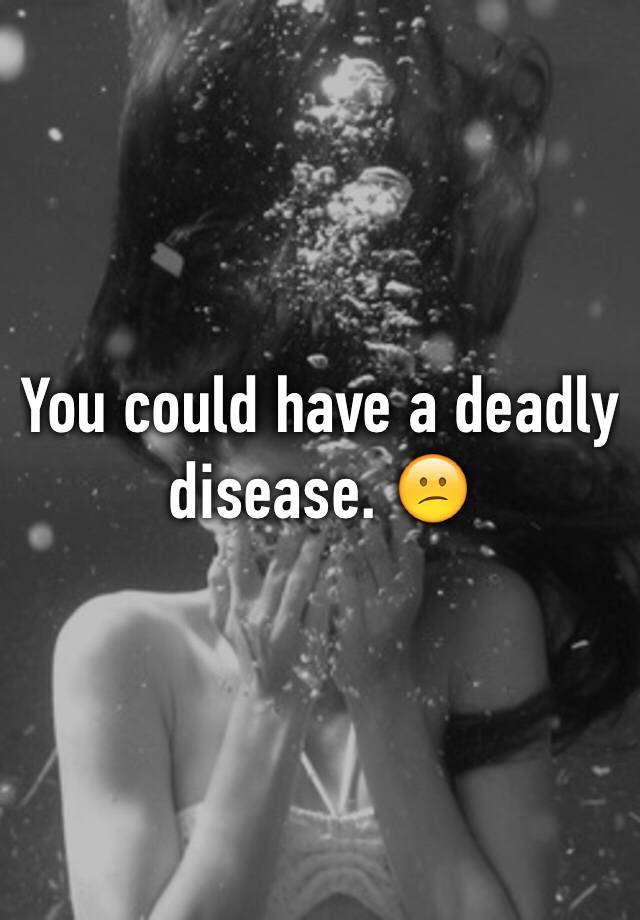 you-could-have-a-deadly-disease