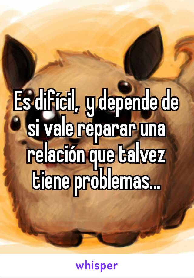 Es difícil,  y depende de si vale reparar una relación que talvez tiene problemas...