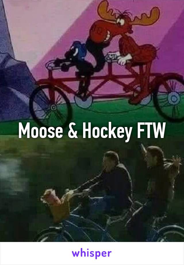 Moose & Hockey FTW