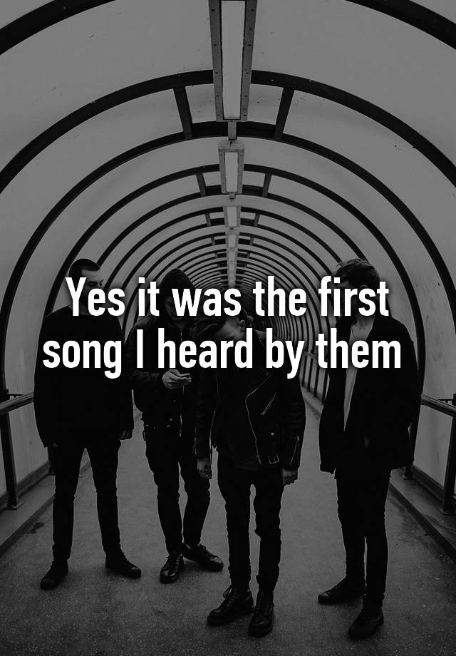 yes-it-was-the-first-song-i-heard-by-them