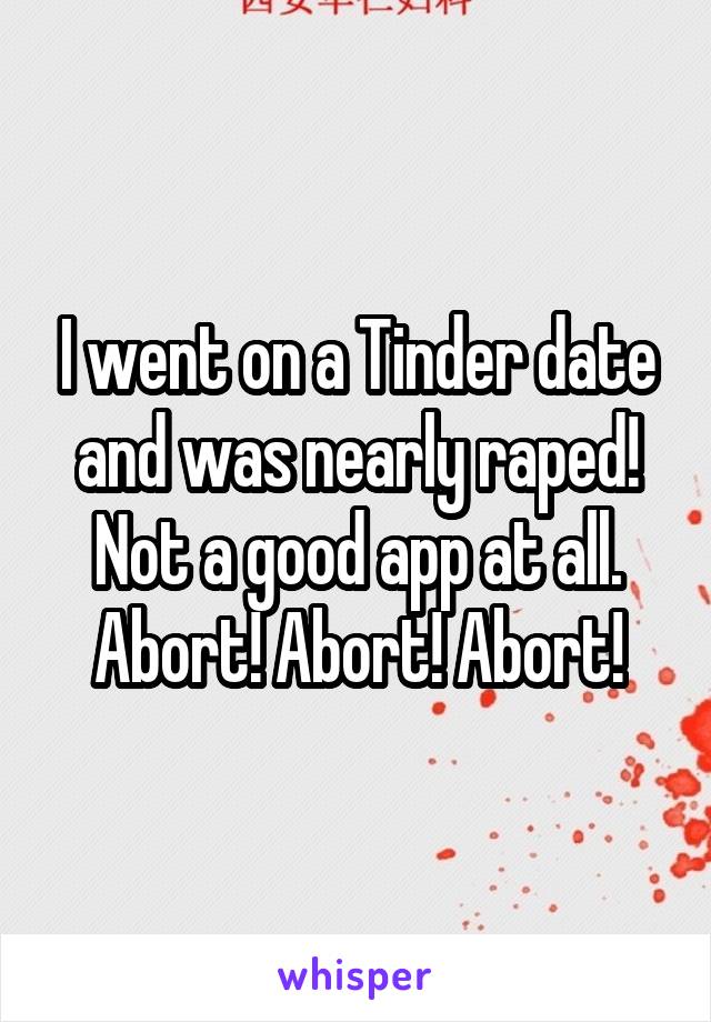 I went on a Tinder date and was nearly raped!
Not a good app at all. Abort! Abort! Abort!