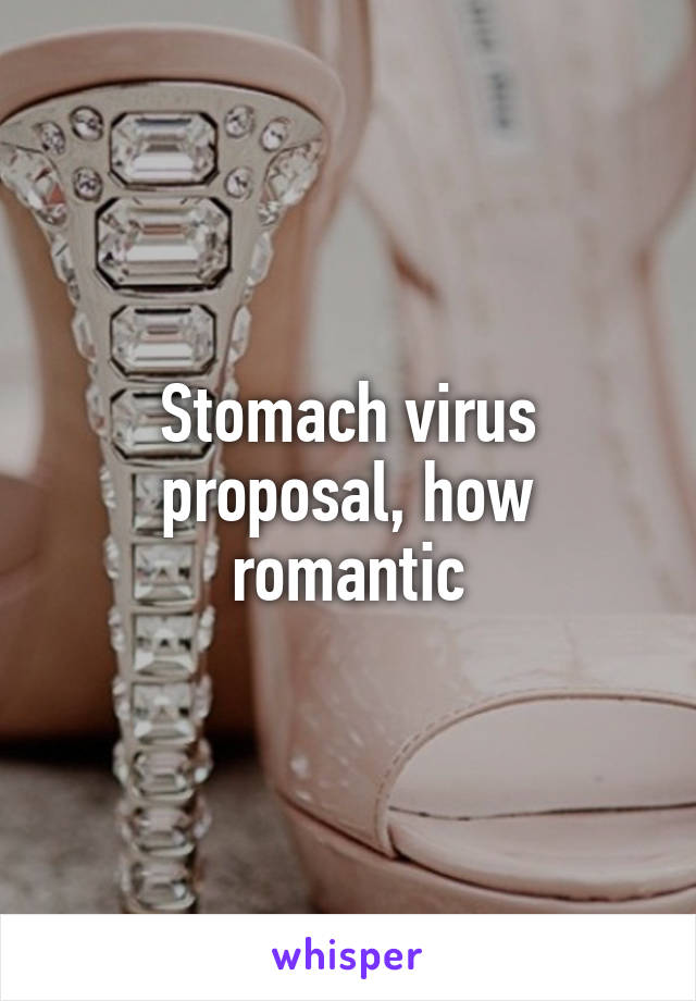 Stomach virus proposal, how romantic