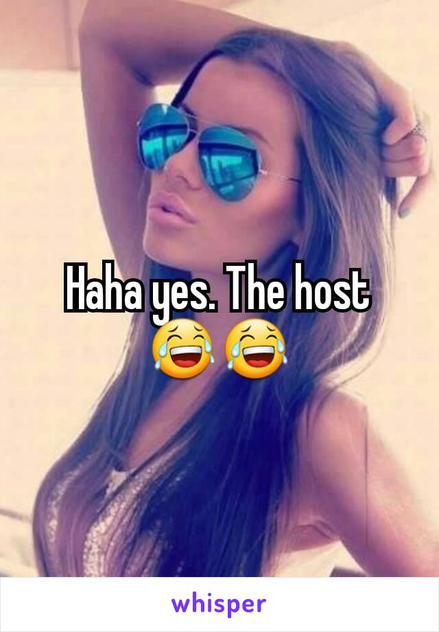 Haha yes. The host 😂😂