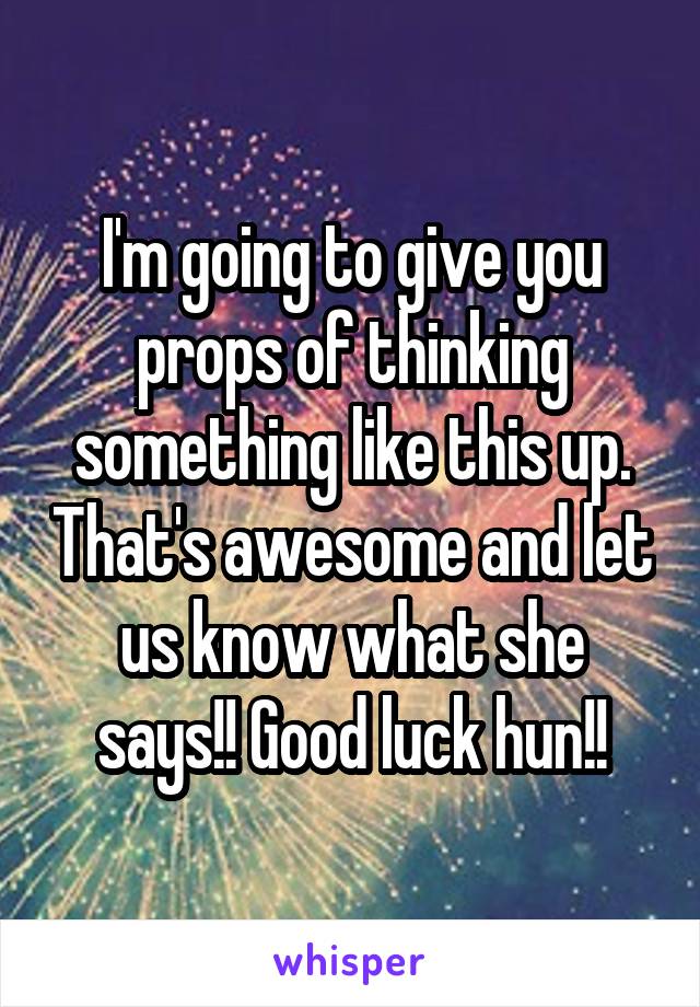 I'm going to give you props of thinking something like this up. That's awesome and let us know what she says!! Good luck hun!!